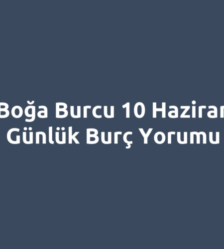 Boğa Burcu 10 Haziran Günlük Burç Yorumu
