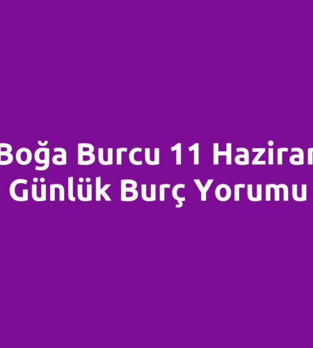 Boğa Burcu 11 Haziran Günlük Burç Yorumu
