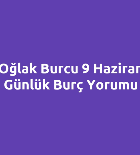 Oğlak Burcu 9 Haziran Günlük Burç Yorumu