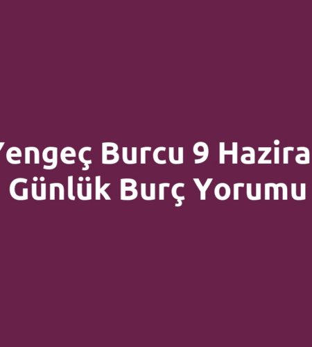 Yengeç Burcu 9 Haziran Günlük Burç Yorumu